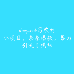 deepseek写农村小项目，条条爆款，暴力引流【揭秘-51自学联盟
