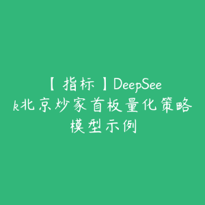【指标】DeepSeek北京炒家首板量化策略模型示例-51自学联盟