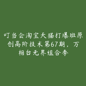 叮当会淘宝天猫打爆班原创高阶技术第67期，万相台无界组合拳-51自学联盟