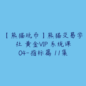 【熊猫玩币】熊猫交易学社 黄金VIP 系统课04-指标篇 11集-51自学联盟