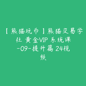【熊猫玩币】熊猫交易学社 黄金VIP 系统课-09-提升篇 24视频-51自学联盟