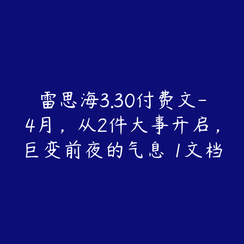 雷思海3.30付费文-4月，从2件大事开启，巨变前夜的气息 1文档
