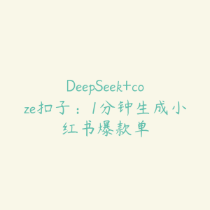 DeepSeek+coze扣子:1分钟生成小红书爆款单-51自学联盟