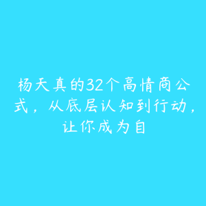 杨天真的32个高情商公式,从底层认知到行动,让你成为自-51自学联盟