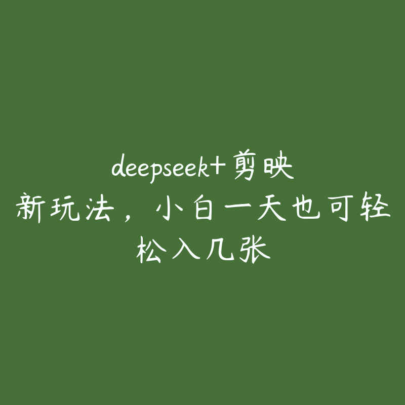 deepseek+剪映新玩法，小白一天也可轻松入几张