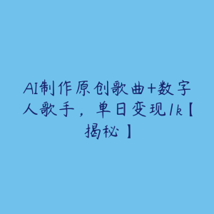 AI制作原创歌曲+数字人歌手,单日变现1k【揭秘】-51自学联盟