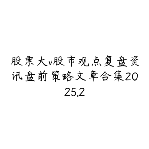 股票大v股市观点复盘资讯盘前策略文章合集2025.2-51自学联盟