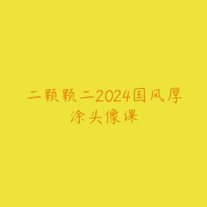 二颗颗二2024国风厚涂头像课-51自学联盟