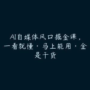 AI自媒体风口掘金课,一看就懂·马上能用·全是干货-51自学联盟