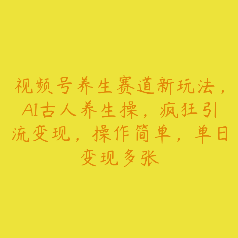 视频号养生赛道新玩法，AI古人养生操，疯狂引流变现，操作简单，单日变现多张