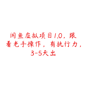 闲鱼虚拟项目1.0,跟着老手操作,有执行力,3-5天出-51自学联盟