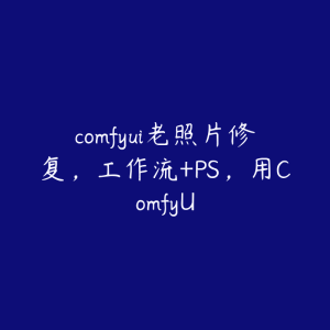 comfyui老照片修复，工作流+PS，用ComfyU-51自学联盟