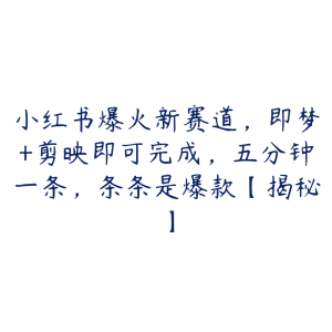 小红书爆火新赛道,即梦+剪映即可完成,五分钟一条,条条是爆款【揭秘】-51自学联盟