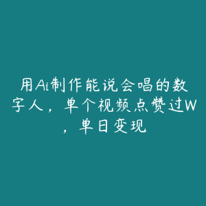 用Ai制作能说会唱的数字人,单个视频点赞过W,单日变现-51自学联盟