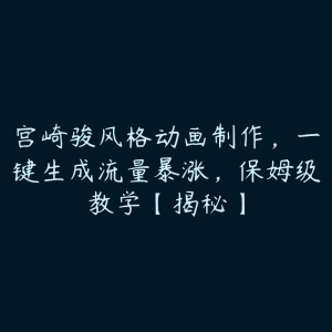 宫崎骏风格动画制作,一键生成流量暴涨,保姆级教学【揭秘】-51自学联盟