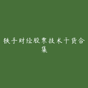 铁手财经股票技术干货合集-51自学联盟