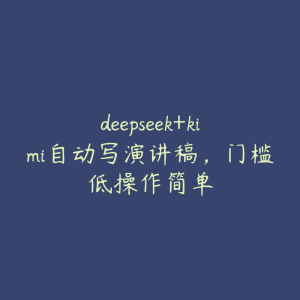 deepseek+kimi自动写演讲稿,门槛低操作简单-51自学联盟