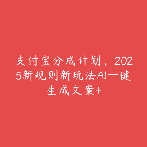 支付宝分成计划,2025新规则新玩法AI一键生成文案+-51自学联盟