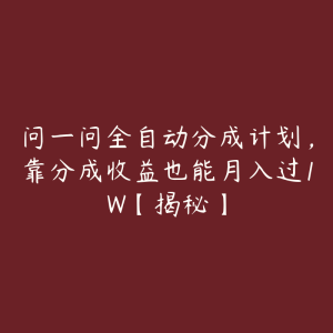 问一问全自动分成计划，靠分成收益也能月入过1W【揭秘】-51自学联盟