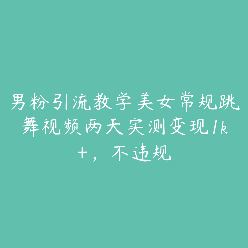 男粉引流教学美女常规跳舞视频两天实测变现1k+,不违规