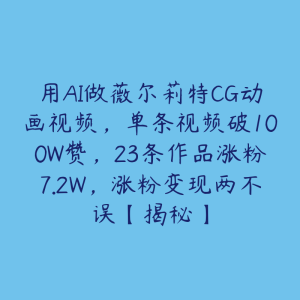 用AI做薇尔莉特CG动画视频,单条视频破100W赞,23条作品涨粉7.2W,涨粉变现两不误【揭秘】-51自学联盟