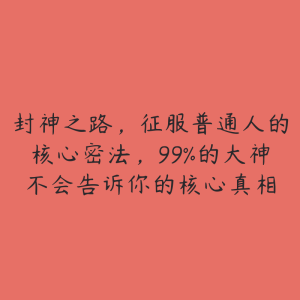 封神之路,征服普通人的核心密法,99%的大神不会告诉你的核心真相-51自学联盟