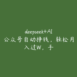 deepseek+AI公众号自动挣钱,轻松月入过W,手-51自学联盟