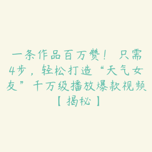 一条作品百万赞! 只需4步,轻松打造“天气女友”千万级播放爆款视频【揭秘】-51自学联盟