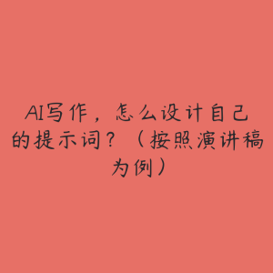 AI写作,怎么设计自己的提示词?(按照演讲稿为例)-51自学联盟