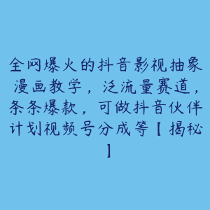 全网爆火的抖音影视抽象漫画教学,泛流量赛道,条条爆款,可做抖音伙伴计划视频号分成等【揭秘】-51自学联盟