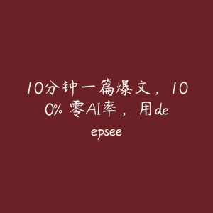10分钟一篇爆文，100% 零AI率，用deepsee-51自学联盟