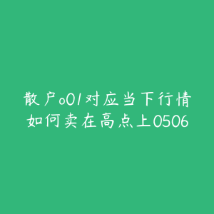 散户o01对应当下行情如何卖在高点上0506-51自学联盟