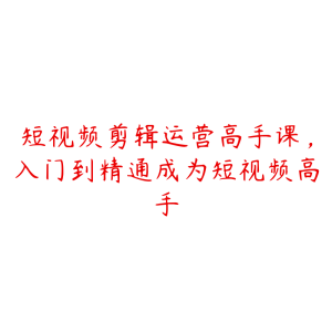 短视频剪辑运营高手课，入门到精通成为短视频高手-51自学联盟