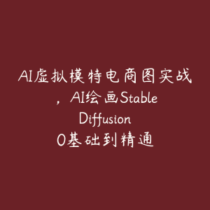 AI虚拟模特电商图实战,AI绘画Stable Diffusion 0基础到精通-51自学联盟