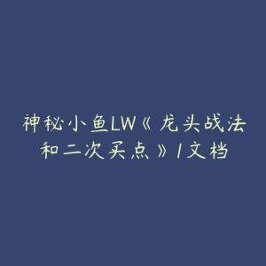 神秘小鱼LW《龙头战法和二次买点》1文档-51自学联盟