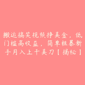 搬运搞笑视频挣美金,低门槛高收益,简单粗暴新手月入上千美刀【揭秘】-51自学联盟