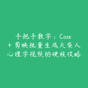 手把手教学：Coze + 剪映批量生成火柴人心理学视频的硬核攻略-51自学联盟