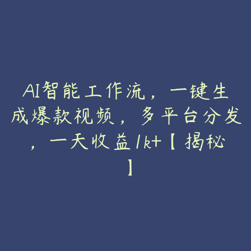 AI智能工作流，一键生成爆款视频，多平台分发，一天收益1k+【揭秘】