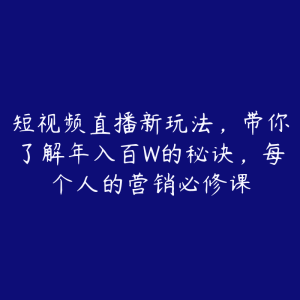 短视频直播新玩法，带你了解年入百W的秘诀，每个人的营销必修课-51自学联盟