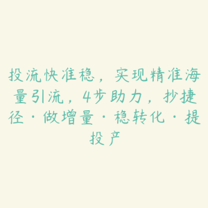 投流快准稳,实现精准海量引流,4步助力,抄捷径·做增量·稳转化·提投产-51自学联盟