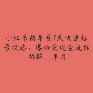 小红书商单号7天快速起号攻略:爆粉变现全流程拆解,单月-51自学联盟