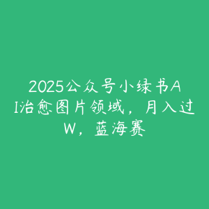 2025公众号小绿书AI治愈图片领域,月入过W,蓝海赛-51自学联盟