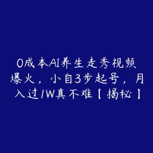 0成本AI养生走秀视频爆火,小自3步起号,月入过1W真不难【揭秘】-51自学联盟