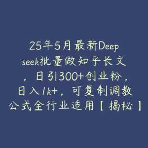 25年5月最新Deepseek批量做知乎长文,日引300+创业粉,日入1k+,可复制调教公式全行业适用【揭秘】-51自学联盟