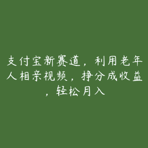 支付宝新赛道,利用老年人相亲视频,挣分成收益,轻松月入-51自学联盟