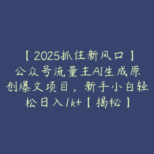 【2025抓住新风口】公众号流量主AI生成原创爆文项目,新手小白轻松日入1k+【揭秘】-51自学联盟