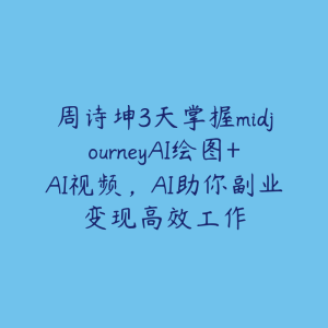 周诗坤3天掌握midjourneyAI绘图+AI视频,AI助你副业变现高效工作-51自学联盟