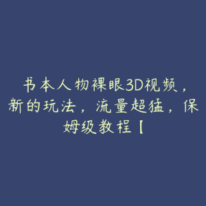 书本人物裸眼3D视频,新的玩法,流量超猛,保姆级教程【-51自学联盟