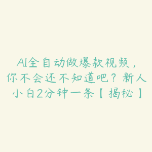 AI全自动做爆款视频，你不会还不知道吧？新人小白2分钟一条【揭秘】-51自学联盟