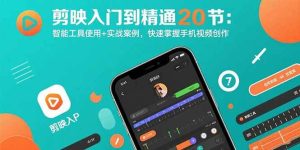 剪映入门到精通20节:智能工具使用+实战案例,快速掌握手机视频创作-51自学联盟